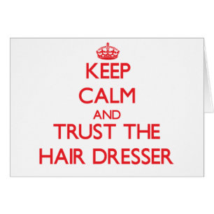Keep Calm and Trust the Hair Dresser