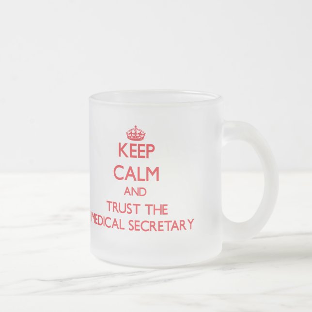 Keep Calm and Trust the Medical Secretary Frosted Glass Coffee Mug (Right)