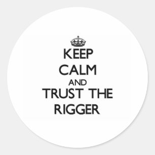 Keep Calm and Trust the Rigger Classic Round Sticker