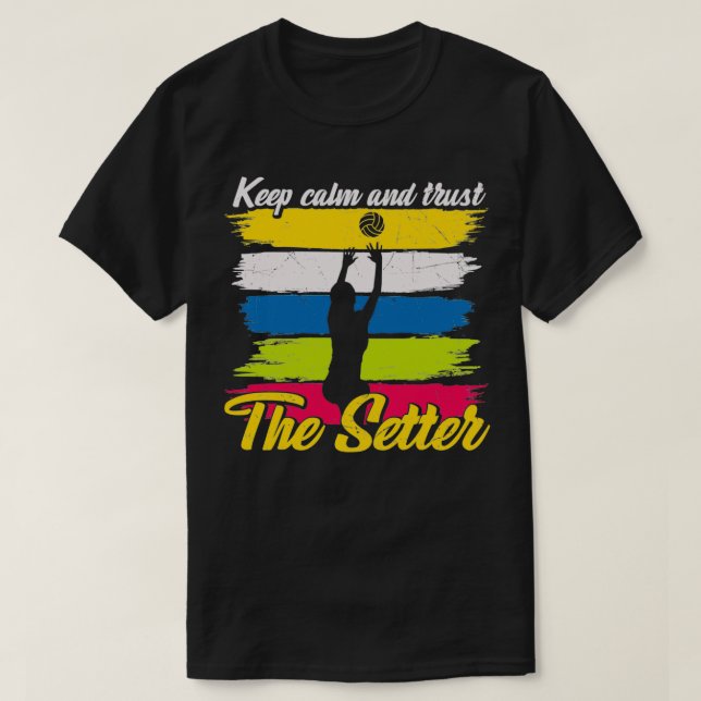Keep calm and trust the setter volleyball quote T-Shirt (Design Front)