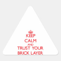 Keep Calm and Trust Your Brick Layer