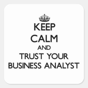Keep Calm and Trust Your Business Analyst Square Sticker