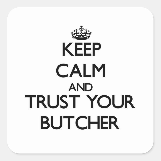Keep Calm and Trust Your Butcher Square Sticker (Front)