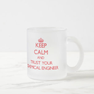 Keep Calm and Trust Your Chemical Engineer Frosted Glass Coffee Mug