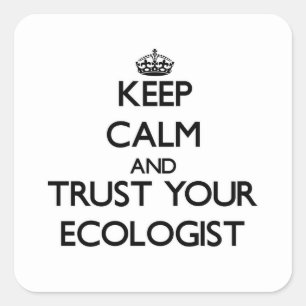 Keep Calm and Trust Your Ecologist Square Sticker