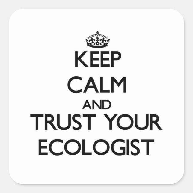 Keep Calm and Trust Your Ecologist Square Sticker (Front)