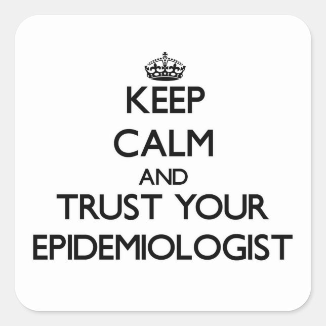 Keep Calm and Trust Your Epidemiologist Square Sticker (Front)