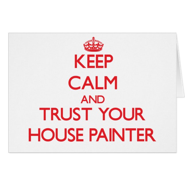 Keep Calm and Trust Your House Painter (Front Horizontal)
