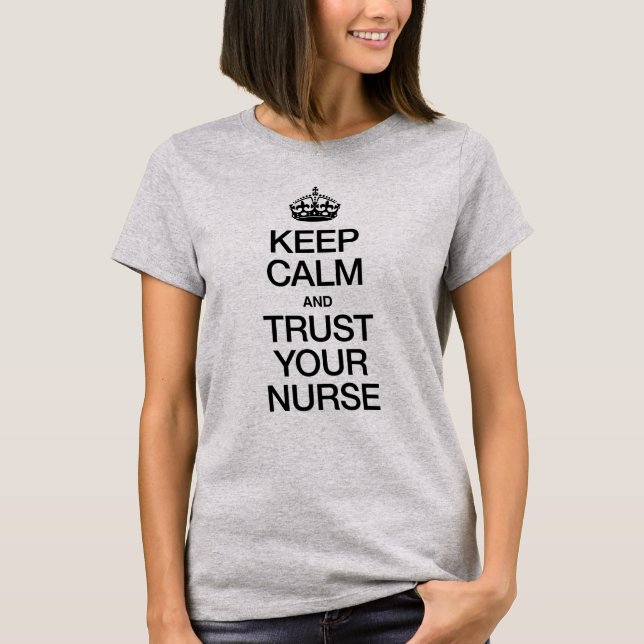 Keep Calm and Trust Your Nurse T-Shirt (Front)