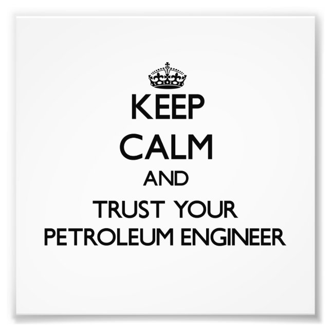 Keep Calm and Trust Your Petroleum Engineer Photo Print (Front)