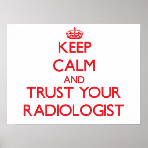 Keep Calm and Trust Your Radiologist Poster