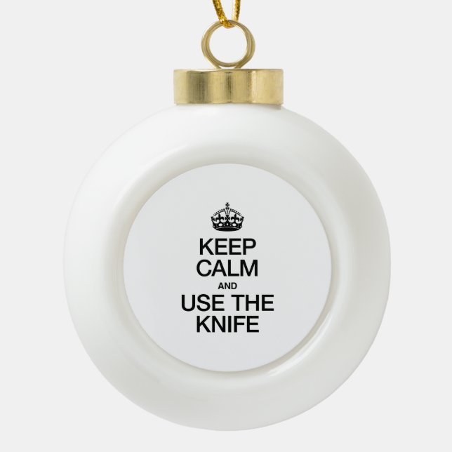 KEEP CALM AND USE THE KNIFE CERAMIC BALL CHRISTMAS ORNAMENT (Front)