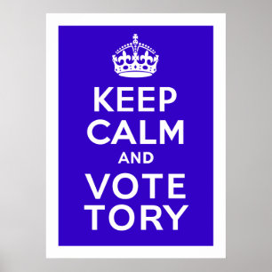 Keep Calm And Vote Tory ~ Political U.K Poster