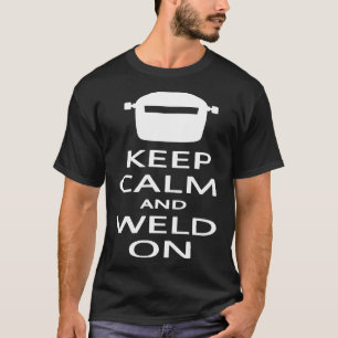 Keep Calm And Weld On Funny Welding Welder T Shirt