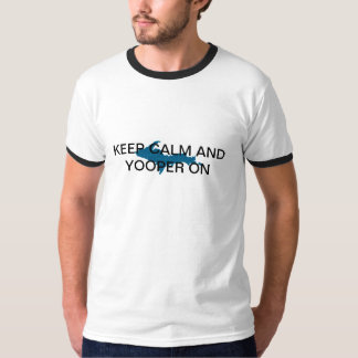 Keep Calm and Yooper On T-Shirt