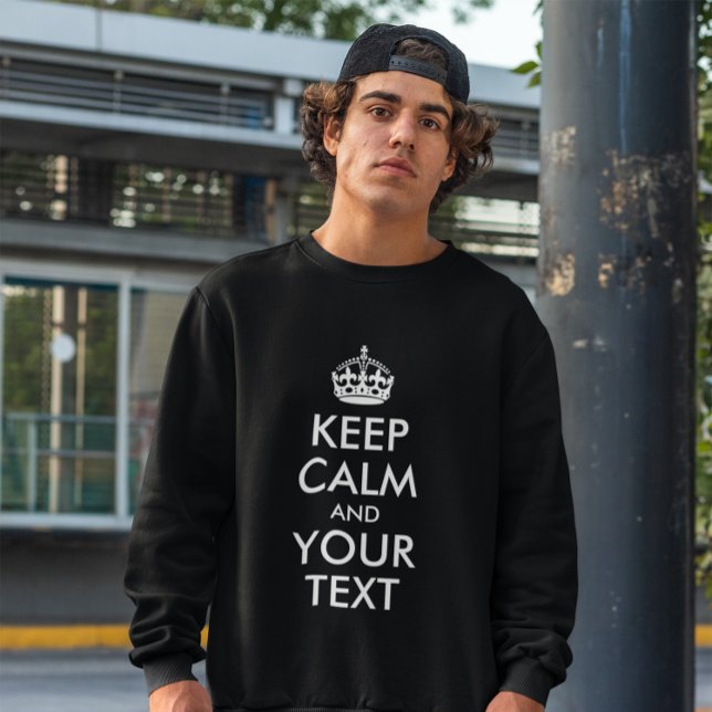 KEEP CALM AND YOUR TEXT SWEATSHIRT (Create your own Keep Calm and Your Text sweatshirts.)