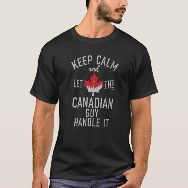 Keep Calm ant let the Canadian Guy handle it Canad T-Shirt (Front)
