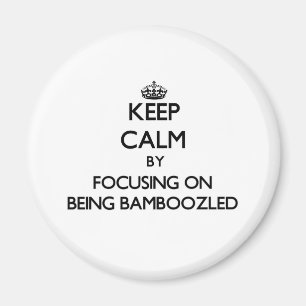 Keep Calm by focusing on Being Bamboozled Magnet