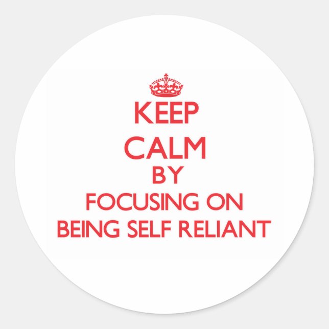 Keep Calm by focusing on Being Self-Reliant Classic Round Sticker (Front)