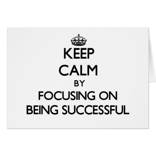 Keep Calm by focusing on Being Successful Card