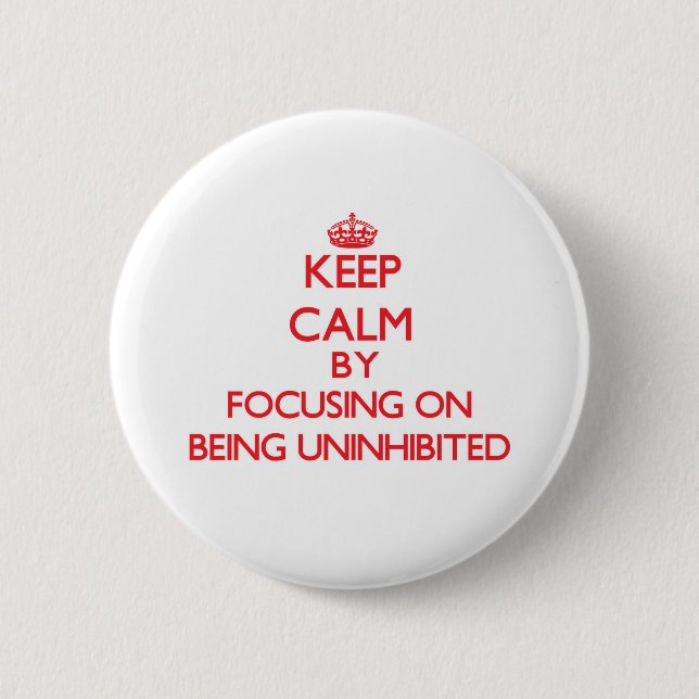 Keep Calm by focusing on Being Uninhibited 6 Cm Round Badge (Front)