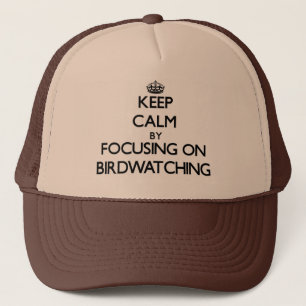 Keep Calm by focusing on Birdwatching Trucker Hat