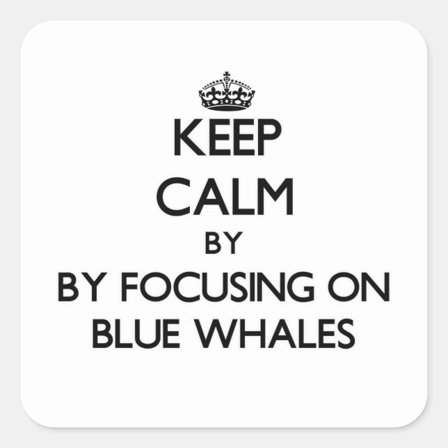 Keep calm by focusing on Blue Whales Square Sticker (Front)
