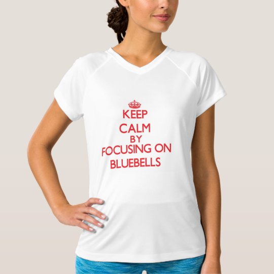 Keep Calm by focusing on Bluebells T-Shirt