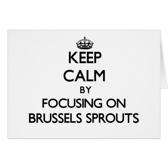 Keep Calm by focusing on Brussels Sprouts (Front Horizontal)