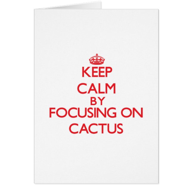 Keep Calm by focusing on Cactus (Front)