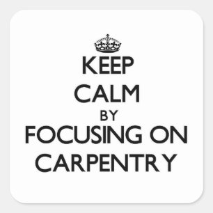 Keep calm by focusing on Carpentry Square Sticker