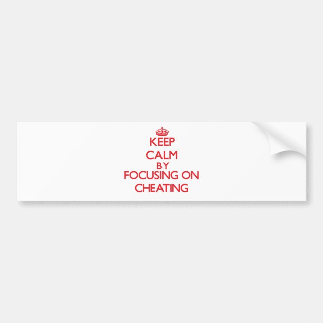 Keep Calm by focusing on Cheating Bumper Sticker (Front)