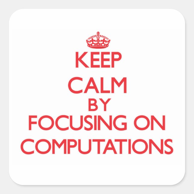 Keep Calm by focusing on Computations Square Sticker (Front)