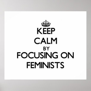 Keep Calm by focusing on Feminists Poster