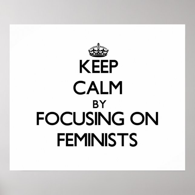 Keep Calm by focusing on Feminists Poster (Front)