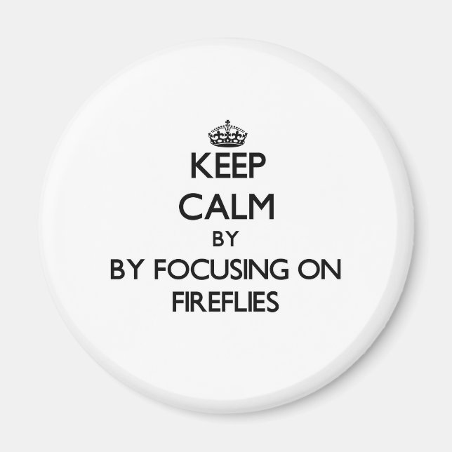 Keep calm by focusing on Fireflies Magnet (Front)