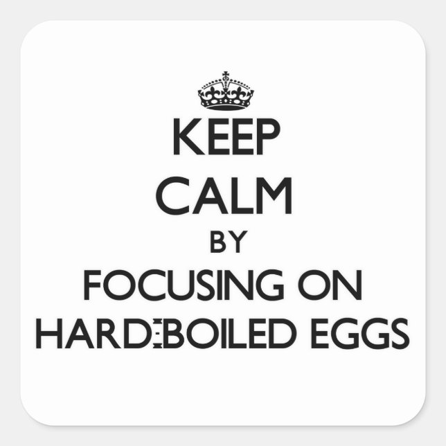 Keep Calm by focusing on Hard-Boiled Eggs Square Sticker (Front)