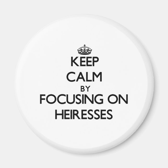 Keep Calm by focusing on Heiresses Magnet (Front)