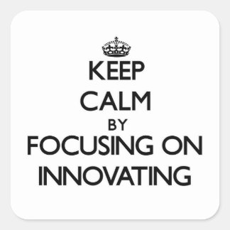 Keep Calm by focusing on Innovating Square Sticker