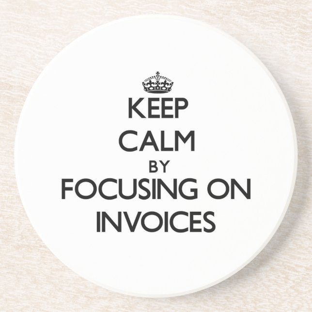 Keep Calm by focusing on Invoices Coaster (Front)