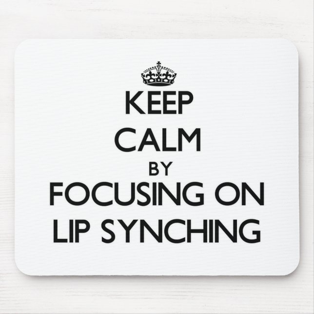 Keep Calm by focusing on Lip Synching Mouse Mat (Front)