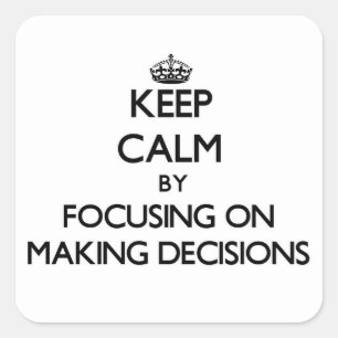 Keep Calm by focusing on Making Decisions Square Sticker