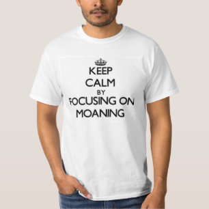Keep Calm by focusing on Moaning T-Shirt