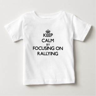 Keep Calm by focusing on Rallying Baby T-Shirt