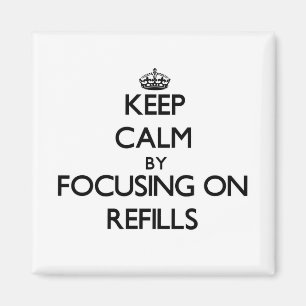 Keep Calm by focusing on Refills Magnet