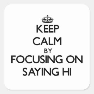 Keep Calm by focusing on Saying Hi Square Sticker