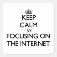 Keep Calm by focusing on The Internet