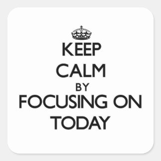 Keep Calm by focusing on Today Square Sticker