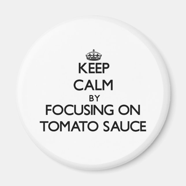 Keep Calm by focusing on Tomato Sauce Magnet (Front)