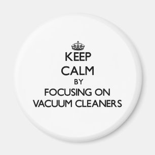 Keep Calm by focusing on Vacuum Cleaners Magnet